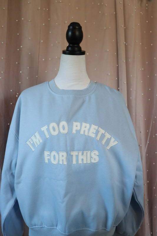 Too Pretty For This Sweatshirt